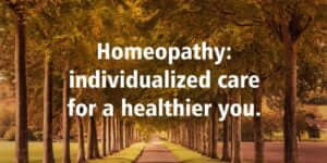 Homeopathy: individualized care for a healthier you